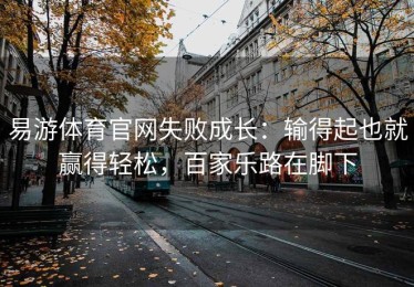 易游体育官网失败成长：输得起也就赢得轻松，百家乐路在脚下