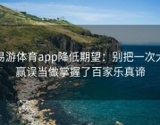 易游体育app降低期望：别把一次大赢误当做掌握了百家乐真谛