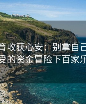 易游体育收获心安：别拿自己无法承受的资金冒险下百家乐