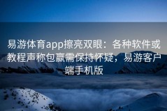 易游体育app擦亮双眼：各种软件或教程声称包赢需保持怀疑，易游客户端手机版