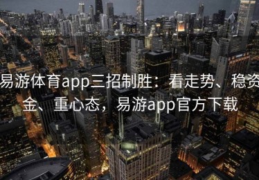 易游体育app三招制胜：看走势、稳资金、重心态，易游app官方下载