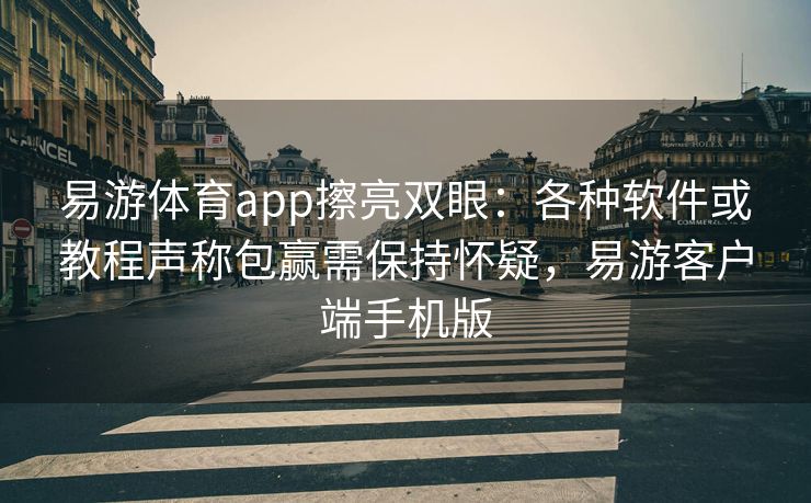 易游体育app擦亮双眼：各种软件或教程声称包赢需保持怀疑，易游客户端手机版