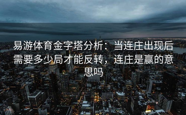 易游体育金字塔分析：当连庄出现后需要多少局才能反转，连庄是赢的意思吗