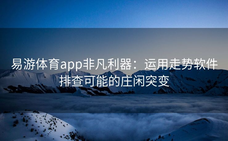 易游体育app非凡利器：运用走势软件排查可能的庄闲突变