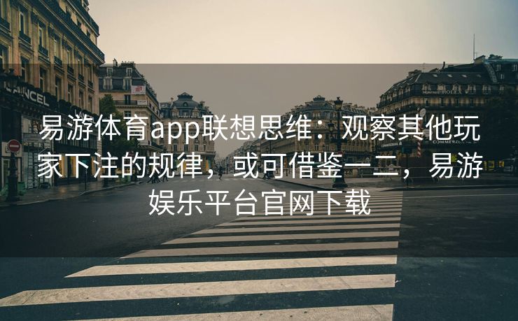 易游体育app联想思维：观察其他玩家下注的规律，或可借鉴一二，易游娱乐平台官网下载