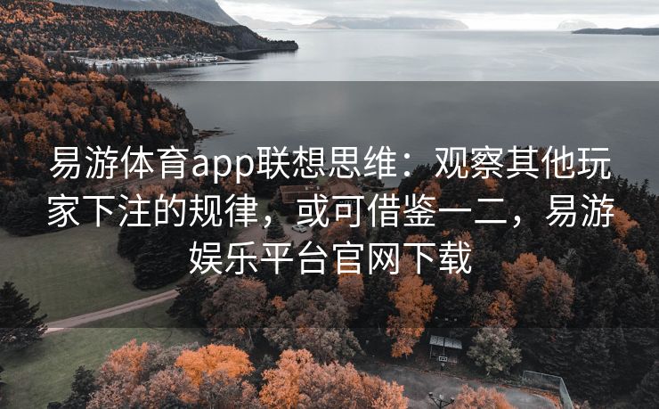 易游体育app联想思维：观察其他玩家下注的规律，或可借鉴一二，易游娱乐平台官网下载