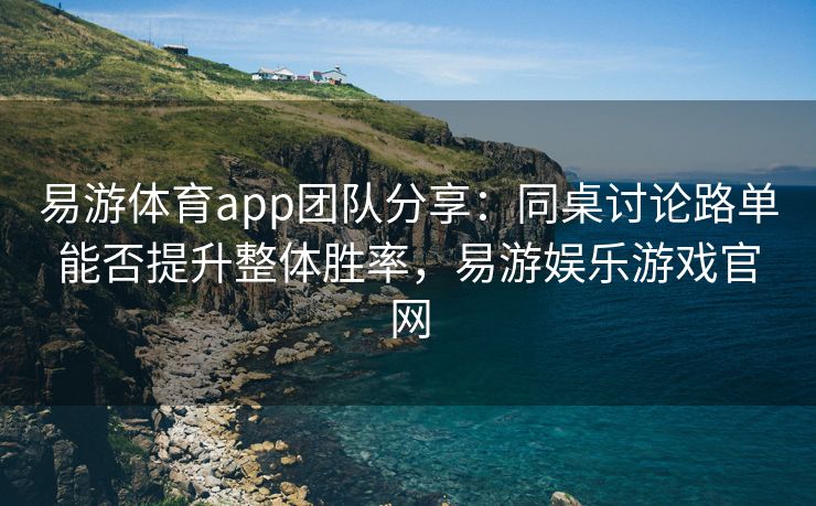 易游体育app团队分享：同桌讨论路单能否提升整体胜率，易游娱乐游戏官网